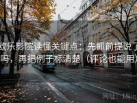 欧乐影院读懂关键点：先抓前提说了吗，再把例子标清楚（评论也能用）