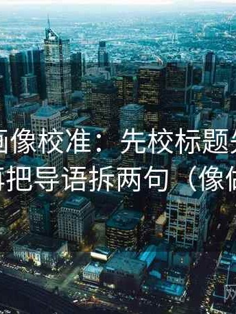 香蕉漫画像校准：先校标题先下结论吗，再把导语拆两句（像做校准）