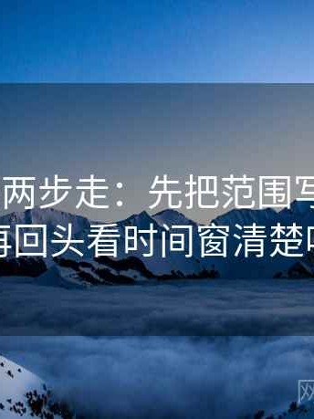 age动漫两步走：先把范围写成边界，再回头看时间窗清楚吗