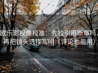 欧乐影视像校准：先校引用断章吗，再把镜头选择写明（评论也能用）