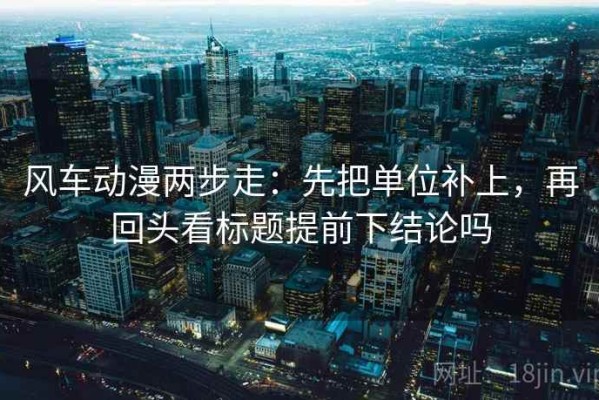 风车动漫两步走：先把单位补上，再回头看标题提前下结论吗