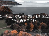 爱一帆三十秒拆句：先问轴线动起点了吗，再把单位补上
