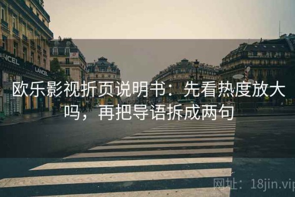 欧乐影视折页说明书：先看热度放大吗，再把导语拆成两句