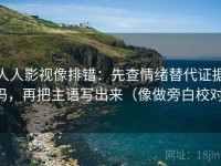 人人影视像排错：先查情绪替代证据吗，再把主语写出来（像做旁白校对）