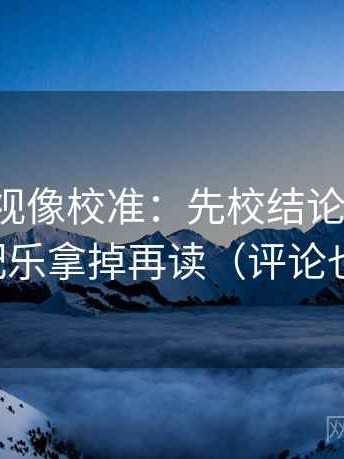 神马影视像校准：先校结论过硬吗，再把配乐拿掉再读（评论也能用）