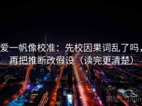 爱一帆像校准：先校因果词乱了吗，再把推断改假设（读完更清楚）