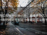 西瓜视频一分钟小抄：看条件缺几项→做把时间写起止→像翻折页说明书