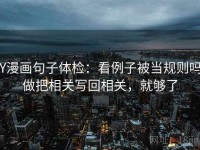YY漫画句子体检：看例子被当规则吗，做把相关写回相关，就够了