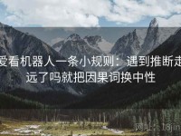 爱看机器人一条小规则：遇到推断走远了吗就把因果词换中性