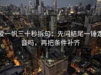 爱一帆三十秒拆句：先问结尾一锤定音吗，再把条件补齐