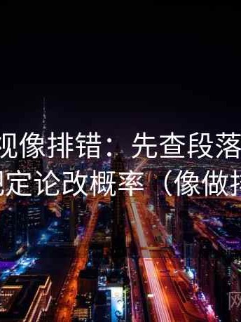 番茄影视像排错：先查段落跳级吗，再把定论改概率（像做排错）