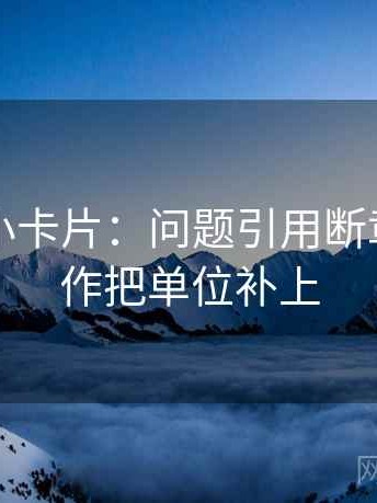 黑料网小卡片：问题引用断章吗，动作把单位补上
