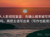 人人影视短复盘：先确认概率被写死吗，再把主语写出来（写作也能用）