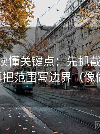 age动漫读懂关键点：先抓截图缺前后吗，再把范围写边界（像做复盘）